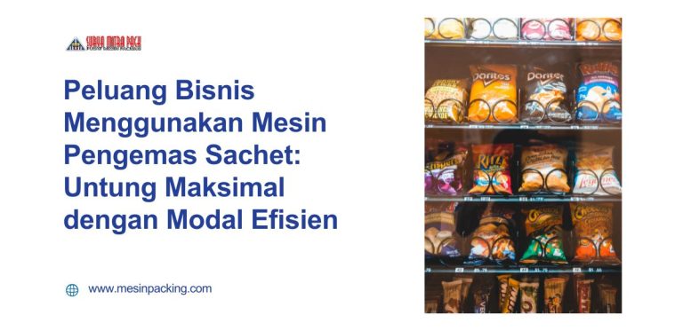 Peluang Bisnis Menggunakan Mesin Pengemas Sachet Untung Maksimal dengan Modal Efisien