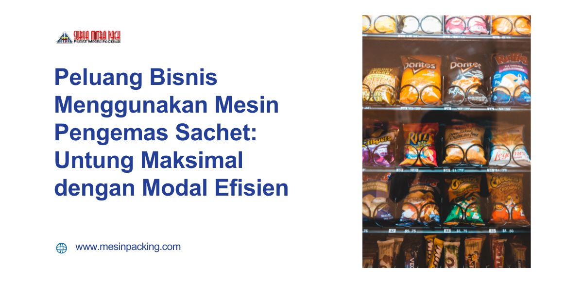 Peluang Bisnis Menggunakan Mesin Pengemas Sachet Untung Maksimal dengan Modal Efisien
