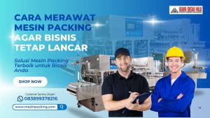 CARA MERAWAT MESIN PACKING AGAR BISNIS TETAP LANCAR