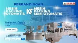 Perbandingan Mesin Packing Otomatis dan Semi Otomatis