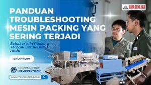 Panduan Troubleshooting Umum Mesin Packing yang Sering Terjadi di Lapangan